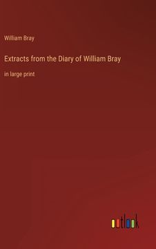 portada Extracts from the Diary of William Bray: in large print (en Inglés)