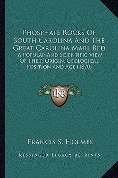 portada phosphate rocks of south carolina and the great carolina marl bed: a popular and scientific view of their origin, geological position and age (1870) (en Inglés)
