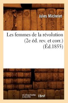portada Les Femmes de la Révolution (2e Éd. Rev. Et Corr.) (Éd.1855) (en Francés)