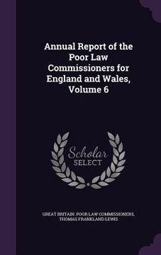 portada Annual Report of the Poor Law Commissioners for England and Wales, Volume 6