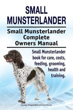 portada Small Munsterlander. Small Munsterlander Complete Owners Manual. Small Munsterlander book for care, costs, feeding, grooming, health and training. (in English)