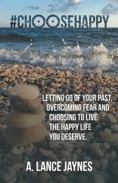 portada #ChooseHappy: Letting go of your past, Overcoming fear and Choosing to live the Happy life you deserve. (en Inglés)