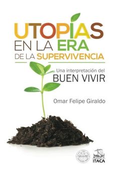 portada Utopias en la era de la Supervivencia. Una Interpretacion del Buen Vivir (in Spanish)