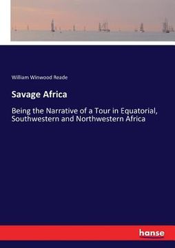 portada Savage Africa: Being the Narrative of a Tour in Equatorial, Southwestern and Northwestern Africa (in English)