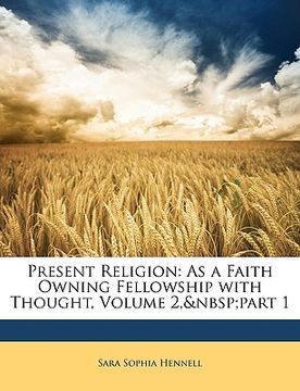 portada present religion: as a faith owning fellowship with thought, volume 2, part 1