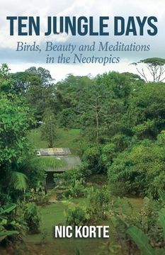 portada Ten Jungle Days: Birds, Beauty and Meditations in the Neotropics (en Inglés)