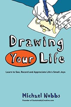 portada Drawing Your Life: Learn to See, Record, and Appreciate Life's Small Joys 