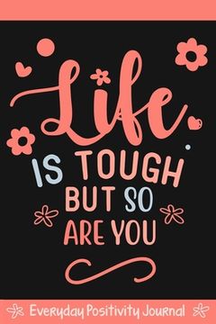 portada Everyday Positivity Journal: Life Is Tough But So Are You: Comforting Gift for Cancer Patients, Women Undergoing Chemo, Mastectomy or Hospital Surg 