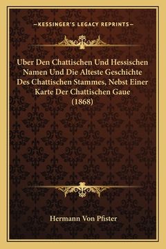 portada Uber Den Chattischen Und Hessischen Namen Und Die Alteste Geschichte Des Chattischen Stammes, Nebst Einer Karte Der Chattischen Gaue (1868) (en Alemán)