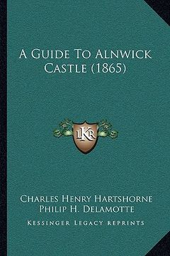 portada a guide to alnwick castle (1865) a guide to alnwick castle (1865) (en Inglés)