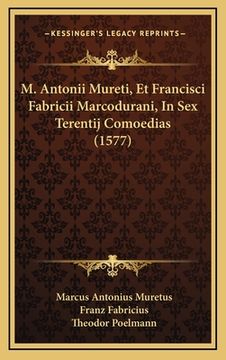 portada M. Antonii Mureti, Et Francisci Fabricii Marcodurani, In Sex Terentij Comoedias (1577) (en Latin)