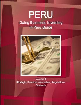 portada Peru: Doing Business, Investing in Peru Guide Volume 1 Strategic, Practical Information, Regulations, Contacts (en Inglés)