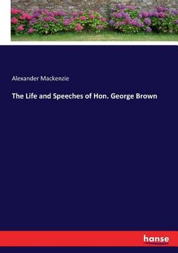 portada The Life and Speeches of Hon. George Brown (en Inglés)