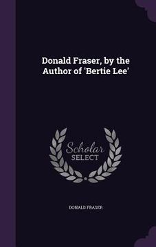 portada Donald Fraser, by the Author of 'Bertie Lee' (en Inglés)