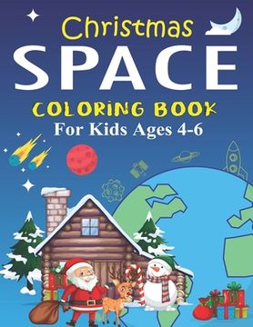 portada Christmas Space Coloring Book For Kids Ages 4-6: Holiday Edition> Explore, Learn and Grow, 50 Christmas Space Coloring Pages for Kids with Christmas t