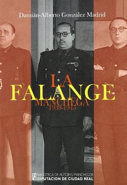 portada La Falange Manchega (1939-1945): Política y Sociedad en Ciudad Real Durante la Etapa ' Azul' Del Primer Franquismo