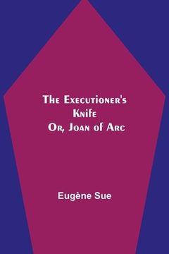 portada The Executioner's Knife; Or, Joan of Arc (en Inglés)