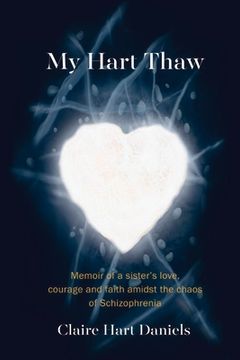 portada My Hart Thaw: A Memoir of a Sister's Love, Courage and Faith Amidst the Chaos of Schizophrenia Volume 1 (en Inglés)
