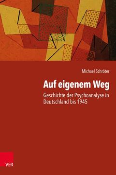 portada Auf Eigenem Weg: Geschichte Der Psychoanalyse in Deutschland Bis 1945 (in German)