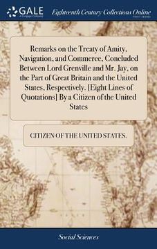 portada Remarks on the Treaty of Amity, Navigation, and Commerce, Concluded Between Lord Grenville and Mr. Jay, on the Part of Great Britain and the United St (en Inglés)
