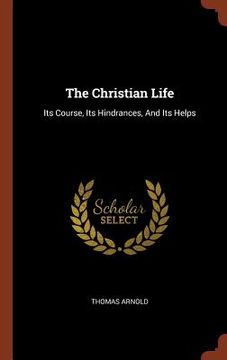 portada The Christian Life: Its Course, Its Hindrances, And Its Helps