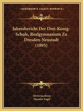 portada Jahresbericht Der Drei-Konig-Schule, Realgymnasium Zu Dresden-Neustadt (1895) (en Alemán)