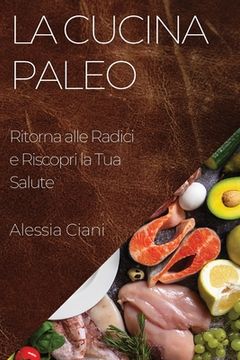 portada La Cucina Paleo: Ritorna alle Radici e Riscopri la Tua Salute (in Italian)