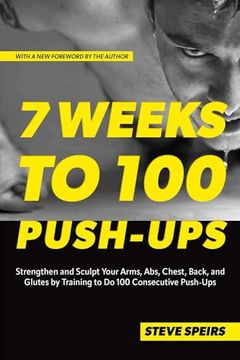 portada 7 Weeks to 100 Push-Ups: Strengthen and Sculpt Your Arms, Abs, Chest, Back and Glutes by Training to do 100 Consecutive Push-Ups 
