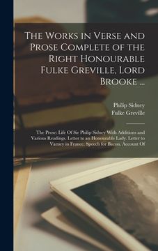portada The Works in Verse and Prose Complete of the Right Honourable Fulke Greville, Lord Brooke ...: The Prose: Life Of Sir Philip Sidney With Additions and (en Inglés)