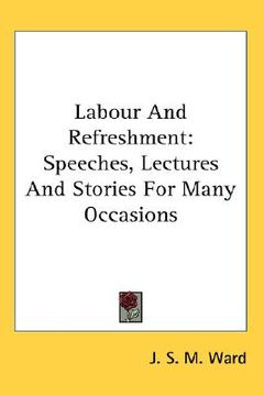 portada labour and refreshment: speeches, lectures and stories for many occasions (en Inglés)