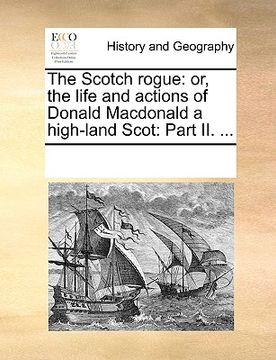 portada the scotch rogue: or, the life and actions of donald macdonald a high-land scot: part ii. ... (en Inglés)