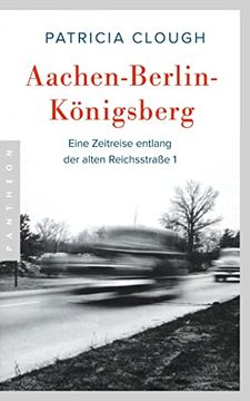 portada Aachen - Berlin - Königsberg: Eine Zeitreise Entlang der Alten Reichsstraße 1 (en Alemán)