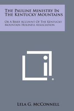 portada The Pauline Ministry in the Kentucky Mountains: Or a Brief Account of the Kentucky Mountain Holiness Association