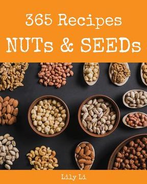 portada Nuts & Seeds 365: Enjoy 365 Days with Amazing Nuts & Seeds Recipes in Your Own Nuts & Seeds Cookbook! [book 1] (en Inglés)