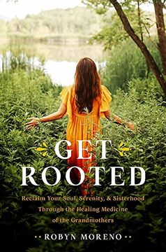 portada Get Rooted: Reclaim Your Soul, Serenity, and Sisterhood Through the Healing Medicine of the Grandmothers (in English)