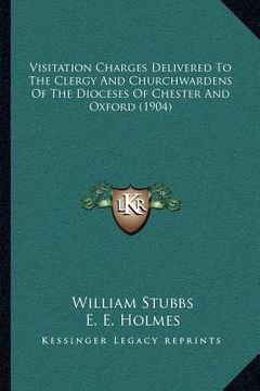 portada visitation charges delivered to the clergy and churchwardens of the dioceses of chester and oxford (1904) (en Inglés)