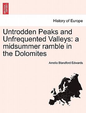 portada untrodden peaks and unfrequented valleys: a midsummer ramble in the dolomites