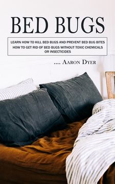 portada Bed Bugs: Learn How to Kill Bed Bugs and Prevent Bed Bug Bites (How to Get Rid of Bed Bugs without Toxic Chemicals or Insecticid (en Inglés)
