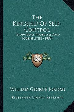 portada the kingship of self-control: individual problems and possibilities (1899) (en Inglés)