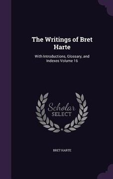 portada The Writings of Bret Harte: With Introductions, Glossary, and Indexes Volume 16