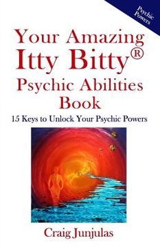 portada Your Amazing Itty Bitty Psychic Abilitiesbook: 15 Keys to Unlock Your Psychic Powers (en Inglés)