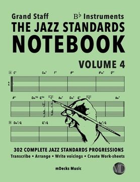 The Jazz Standards Notebook Vol. 4 Bb Instruments - Grand Staff: 302 Complete Jazz Standards Progressions (en Inglés)