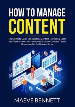 portada How to Manage Content: The Ultimate Guide to Successful Content Marketing, Learn the Tricks on How to Create and Distribute Content That is G (en Inglés)