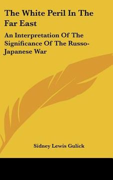 portada the white peril in the far east: an interpretation of the significance of the russo-japanese war (en Inglés)