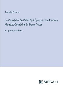 portada La Comédie De Celui Qui Épousa Une Femme Muette; Comédie En Deux Actes: en gros caractères (in French)
