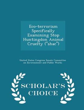 portada Eco-Terrorism Specifically Examining Stop Huntingdon Animal Cruelty (''shac'') - Scholar's Choice Edition (en Inglés)