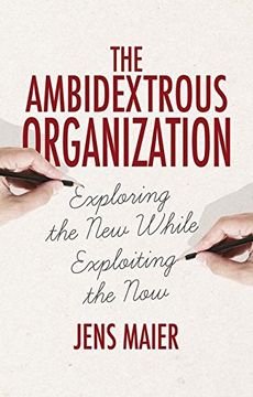 portada The Ambidextrous Organization: Exploring the new While Exploiting the now (en Inglés)