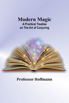 portada Modern Magic: A Practical Treatise on the Art of Conjuring (en Inglés)