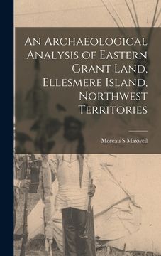 portada An Archaeological Analysis of Eastern Grant Land, Ellesmere Island, Northwest Territories (en Inglés)