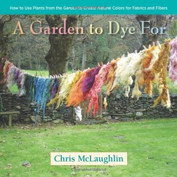 portada A Garden to Dye For: How to Use Plants from the Garden to Create Natural Colors for Fabrics & Fibers (in English)
